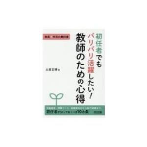 初任者でもバリバリ活躍したい!教師のための心得 教員1年目の教科書 / 土居正博  〔本〕