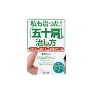 私も治った!「五十肩」の治し方 上がる、眠れる、着替えられる / 橋垣好人  〔本〕｜hmv