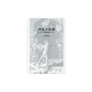 創造の技術 ルネサンス模倣論とミルトン / 上利政彦 〔本〕 