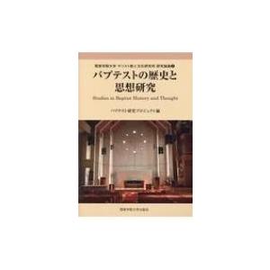 バプテストの歴史と思想研究 関東学院大学キリスト教と文化研究所研究論集 / バプテスト研究プロジェク...