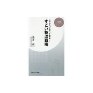 すごい物流戦略 アマゾン、ニトリ、ZARA……あの優良企業の強さの秘密 PHPビジネス新書 / 角井...