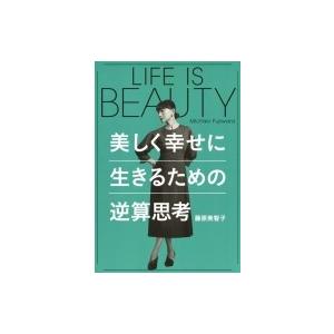 LIFE IS BEAUTY -美しく幸せに生きるための逆算思考 / 藤原美智子  〔本〕