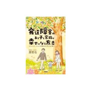 発達障害のある子と家族が幸せになる方法 コミュニケーションが変わると子どもが育つ / 原哲也  〔本...
