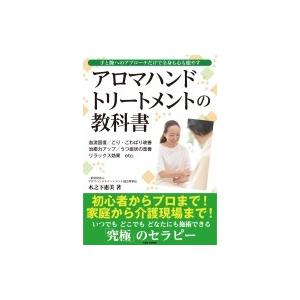 アロマハンドトリートメントの教科書 手と腕へのアプローチだけで全身も心も癒やす / 木之下惠美  〔本〕