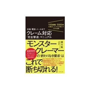 対面・電話・メールまでクレーム対応「完全撃退」マニュアル 100業種・5000件を解決したプロが明か...