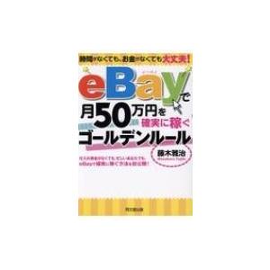 eBayで月50万円を確実に稼ぐゴールデンルール 時間がなくても、お金がなくても大丈夫! / 藤木雅治  〔本〕｜hmv