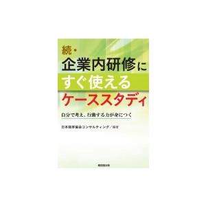 続・企業内研修にすぐ使えるケーススタディ 自分で考え、行動する力が身につく / 日本能率協会コンサル...