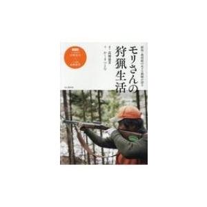 モリさんの狩猟生活 群馬・奥利根の名クマ猟師が語る / 高柳盛芳  〔本〕