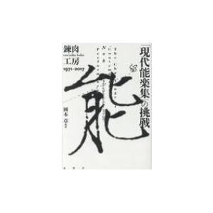 「現代能楽集」の挑戦　錬肉工房1971‐2017 / 岡本章  〔本〕 能、狂言の本の商品画像