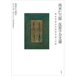 高木仁三郎　反原子力文選 核化学者の市民科学者への道 / 高木仁三郎  〔本〕