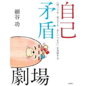 自己矛盾劇場 「知ってる・見えてる・正しいつもり」を考察する / 細谷功 〔本〕 