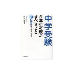 中学受験　6年生の親がすべきこと 53の悩みにお答えします / 安浪京子 〔本〕 