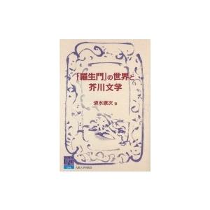 「羅生門」の世界と芥川文学 阪大リーブル / 清水康次  〔全集・双書〕