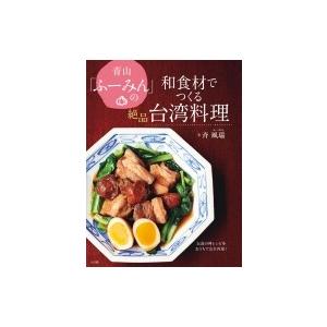 青山「ふーみん」の和食材でつくる絶品台湾料理 伝説の神レシピをおうちで完全再現! / 斉風端  〔本〕