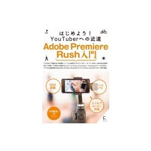 はじめよう！ YouTuberへの近道 Adobe Premiere Rush入門 / 大河原浩一 〔本〕
