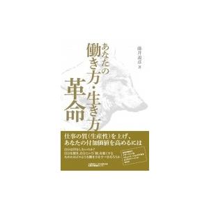 あなたの働き方・生き方革命 仕事の質を上げ、あなたの付加価値を高めるには / 藤井義彦  〔本〕