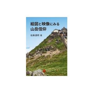 絵図と映像にみる山岳信仰 / 岩鼻通明  〔本〕