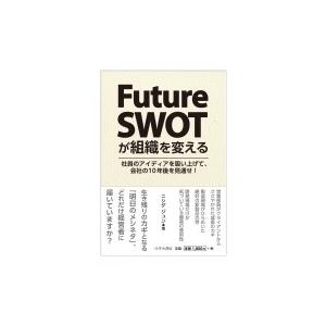Future SWOTが組織を変える 社員のアイディアを吸い上げて、会社の10年後を見通せ! / ニ...