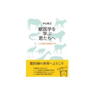 獣医学を学ぶ君たちへ 人と動物の健康を守る / 中山裕之  〔本〕