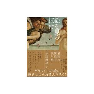 絵を見る技術 名画の構造を読み解く / 秋田麻早子  〔本〕