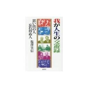 わが人生の交遊録 思い出の人　忘れ得ぬ人 / 塩澤実信 〔本〕 