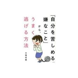「自分を苦しめる嫌なこと」から、うまく逃げる方法 / 大嶋信頼  〔本〕