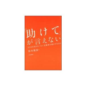 「助けて」が言えない SOSを出さない人に支援者は何ができるか / 松本俊彦  〔本〕