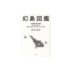 幻島図鑑 不思議な島の物語 / 清水浩史  〔本〕