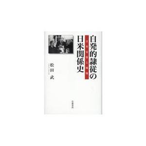 翌日発送・自発的隷従の日米関係史/松田武（歴史学）｜honyaclubbook