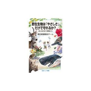翌日発送・野生生物は「やさしさ」だけで守れるか？/朝日新聞取材チーム