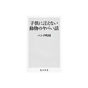 子供に言えない動物のヤバい話/パンク町田