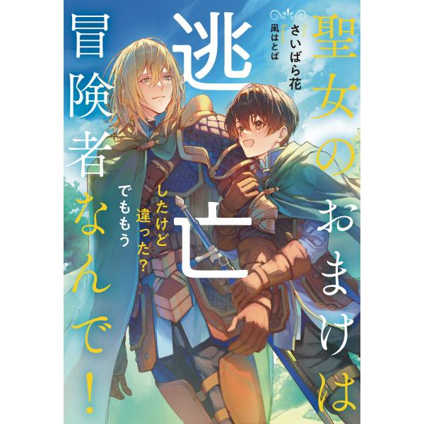 聖女のおまけは逃亡したけど違った？でももう冒険者なんで！/さいばら花