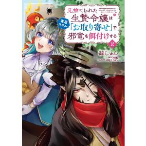 見捨てられた生贄令嬢は専用スキル「お取り寄せ」で邪竜を餌付けする ２/諒しゅん｜honyaclubbook