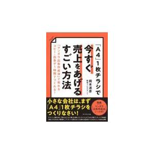 翌日発送・「Ａ４」１枚チラシで今すぐ売上をあげるすごい方法/岡本達彦
