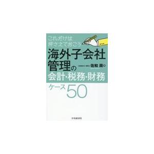 翌日発送・これだけは押さえておこう海外子会社管理の会計・税務・財務ケース５０/佐和周