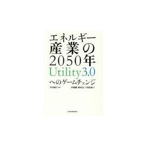 エネルギー産業の２０５０年Ｕｔｉｌｉｔｙ３．０へのゲームチェンジ/竹内純子