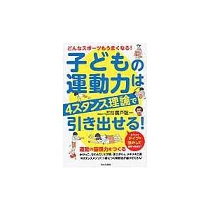 翌日発送・子どもの運動力は４スタンス理論で引き出せる！/広戸聡一