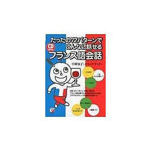 たったの７２パターンでこんなに話せるフランス語会話/小林知子