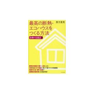 翌日・最高の断熱・エコハウスをつくる方法最新版 令和の大改訂版/西方里見