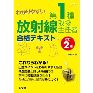翌日発送・わかりやすい第１種放射線取扱主任者合格テキスト 改訂２版/ユキ研究所