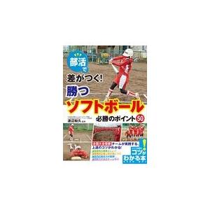 部活で差がつく！勝つソフトボール必勝のポイント５０/渡辺和久