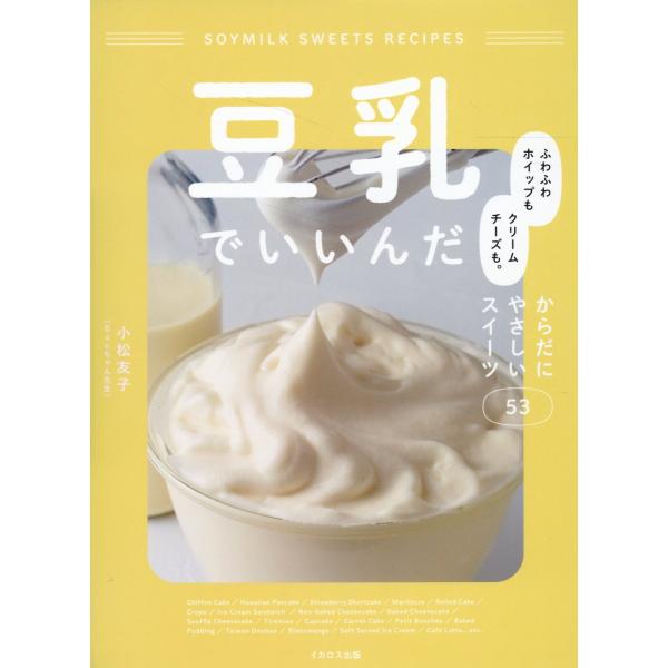 豆乳でいいんだ　ふわふわホイップもクリームチーズも。からだにやさしいスイーツ/小松友子