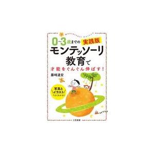 ０〜３歳までの実践版モンテッソーリ教育で才能をぐんぐん伸ばす！/藤崎達宏