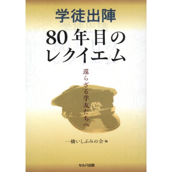 翌日発送・学徒出陣８０年目のレクイエム　還らざる学友たちへ/一橋いしぶみの会