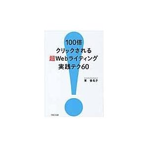 翌日発送・１００倍クリックされる超Ｗｅｂライティング実践テク６０/東香名子