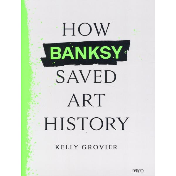 翌日発送・Ｈｏｗ　Ｂａｎｋｓｙ　Ｓａｖｅｄ　Ａｒｔ　Ｈｉｓｔｏｒｙ　バンクシーはいかに/ケリー・グロ...