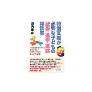 翌日発送・特別支援が必要な子どもの「就労」「進学」「進路」相談室/山内康彦