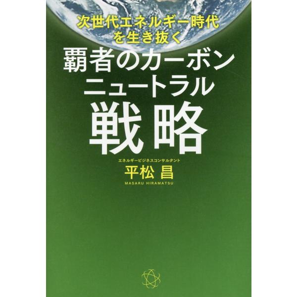 翌日発送・次世代エネルギー時代を生き抜く　覇者のカーボンニュートラル戦略/平松昌