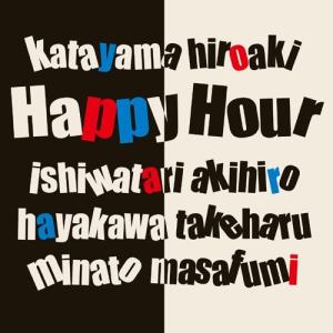 片山広明・石渡明廣・早川岳晴・湊雅史 / Happy Hour｜hoyhoy-records