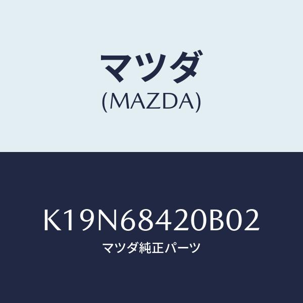 マツダ(MAZDA) トリム(R)、ドアー/CX系/トリム/マツダ純正部品/K19N68420B02...